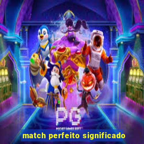 match perfeito significado